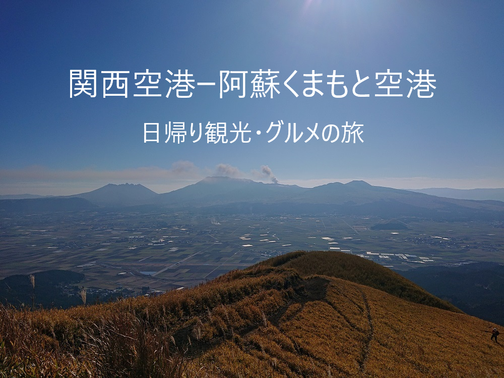 関西空港 阿蘇くまもと空港 日帰り観光 グルメの旅 旅はココロの栄養分